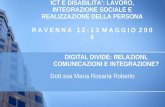DIGITAL DIVIDE: RELAZIONI, COMUNICAZIONI E INTEGRAZIONE? Dott.ssa Maria Rosaria Roberto ICT E DISABILITA: LAVORO, INTEGRAZIONE SOCIALE E REALIZZAZIONE.