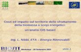 Slide 1 Workshop – 29 Settembre 2003 Costi ed impatto sul territorio dello sfruttamento della biomassa a scopi energetici: unanalisi GIS based Ing. L.