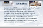 Domotics La domotica (dal latino domus che significa "casa") è la scienza interdisciplinare che si occupa dello studio delle tecnologie atte a migliorare.