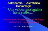 Astronomia Astrofisica Cosmologia Una veloce passeggiata fra le stelle…. Osservatorio Astronomico di Bologna Via Ranzani 1  .