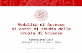 ALMA MATER STUDIORUM – UNIVERSITA DI BOLOGNA Modalità di Accesso ai corsi di studio della Scuola di Scienze Almaorienta 2014 Bologna – 4 e 5 marzo 2014.