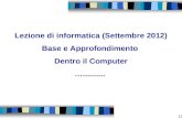 Lezione di informatica (Settembre 2012) Base e Approfondimento Dentro il Computer …..........