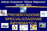 PRESENTAZIONE SPECIALIZZAZIONE INFORMATICA Istituto Superiore "Ettore Majorana“ Seriate (BG)