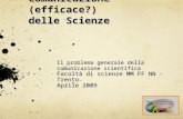Comunicazione (efficace?) delle Scienze Il problema generale della comunicazione scientifica Facoltà di scienze MM FF NN - Trento Aprile 2009.