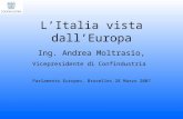 L’Italia vista dall’Europa Ing. Andrea Moltrasio, Vicepresidente di Confindustria Parlamento Europeo, Bruxelles 28 Marzo 2007.