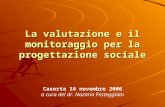 La valutazione e il monitoraggio per la progettazione sociale Caserta 16 novembre 2006 a cura del dr. Nazario Festeggiato.