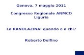 Genova, 7 maggio 2011 Congresso Regionale ANMCO Liguria La RANOLAZINA: quando e a chi? Roberto Delfino.