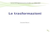 Le trasformazioni Daniele Marini Corso Di Programmazione Grafica aa 2006/2007.