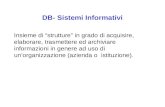 DB- Sistemi Informativi Insieme di “strutture” in grado di acquisire, elaborare, trasmettere ed archiviare informazioni in genere ad uso di un’organizzazione.