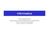 Informatica Parte applicativa Strumenti di presentazione (PowerPoint) Scienze e tecniche psicologiche Anno accademico: 2008-2009.