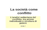 La società come conflitto L’analisi weberiana del conflitto, tra azione individuale e struttura di potere Unità 7.