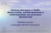 Unione Europea e OGM: democrazia, partecipazione e informazione nei processi decisionali Matteo Lener Consiglio Diritti Genetici.