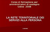 Corso di formazione per amministratori di sostegno Udine 2008 LA RETE TERRITORIALE DEI SERVIZI ALLA PERSONA c.beraldo.