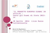 “IL PROGETTO EUROPEO ESABAC IN SICILIA”: Verso gli Esami di Stato 2013-14 28 Aprile 2014 Liceo Russo Caltanissetta Maria Pia Magliokeen, Coordinatrice.