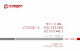 WELCOME MISSION, VISION & POLITICHE AZIENDALI 12-13 MAGGIO 2014 Relatore: Antonio Visconti.