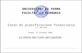 UNIVERSITA’ DI PARMA FACOLTA’ DI ECONOMIA Corso di pianificazione finanziaria A.a. 2004/2005 La stima del costo del capitale Parma, 12 ottobre 2004.
