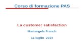 La customer satisfaction Mariangela Franch 11 luglio 2014 Corso di formazione PAS.