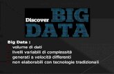 Big Data :  volume di dati  livelli variabili di complessità  generati a velocità differenti  non elaborabili con tecnologie tradizionali.