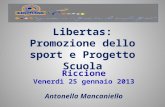 Libertas: Promozione dello sport e Progetto Scuola Riccione Venerdì 25 gennaio 2013 Antonella Mancaniello.