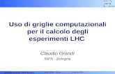 Claudio Grandi INFN Bologna IFAE 2004 - Torino 15 Aprile 2004 Uso di griglie computazionali per il calcolo degli esperimenti LHC Claudio Grandi INFN -