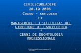 Civilscuoladife corso-concorso C3 20.10.06 1 MANAGEMENT E L’ATTIVITA’ DEL DIRETTORE DI CANCELLERIA * CENNI DI DEONTOLOGIA PROFESSIONALE CIVILSCUOLADIFE20.10.2006.