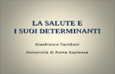 LA SALUTE E I SUOI DETERMINANTI LA SALUTE E I SUOI DETERMINANTI Gianfranco Tarsitani Università di Roma Sapienza.