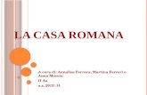 LA CASA ROMANA A cura di: Annalisa Ferrara, Martina Ferreri e Anna Moccia II As a.s. 2013\14.