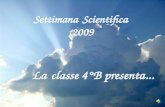 Settimana Scientifica 2009 La classe 4°B presenta...