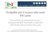 Progetto per il nuovo sito web PD Lazio Documento di consultazione per i componenti dell’Assemblea regionale del Partito Democratico del Lazio questo documento.