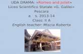 UDA DRAMA: «Romeo and Juliet» Liceo Scientifico Statale «G. Galilei» Pescara a.s. 2013-14 Class: II A English teacher: Miscia Roberta.