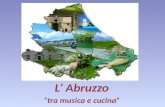 L’ Abruzzo “tra musica e cucina”. Abruzzo Un po' di storia Nel 300 a.C. l'Abruzzo entrò a far parte dei territori romani. Assorbito dai Longobardi nel.