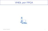 VHDL per FPGA 1 Courtesy of S. Mattoccia. Introduzione HDL VHDL (progetto DoD) e Verilog (iniziativa privata) Linguaggi ad alto livello finalizzati alla.