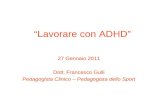 “Lavorare con ADHD” 27 Gennaio 2011 Dott. Francesco Gulli Pedagogista Clinico – Pedagogista dello Sport.