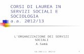 CdL SS&S a.a. 2012/131 CORSI DI LAUREA IN SERVIZI SOCIALI E SOCIOLOGIA a.a. 2012/13 L’ORGANIZZAZIONE DEI SERVIZI SOCIALI A.Samà.