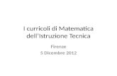 I curricoli di Matematica dell’Istruzione Tecnica Firenze 5 Dicembre 2012.