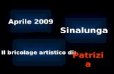Aprile 2009 Sinalunga Il bricolage artistico di: Patrizia.