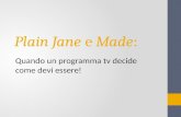 Plain Jane e Made: Quando un programma tv decide come devi essere!