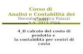 Corso di Analisi e Contabilità dei Costi Docente Federica Palazzi A.A. 2013-2014 4_Il calcolo del costo di prodotto e la contabilità per centri di costo.