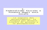 5. Federalismo fiscale e finanza degli enti locali Le ragioni del decentramento, la finanza per diversi livelli di governo e la perequazione.
