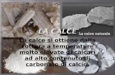 La calce si ottiene dalla cottura a temperature molto elevate di calcari ad alto contenuto di carbonato di calcio.