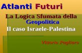 Atlanti Futuri La Logica Sfumata della Geopolitica Il caso Israele-Palestina Vittorio Pagliaro.