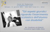 Corso di formazione “La disabilità nella scuola ” Bologna, 31 gennaio 2014 - Sala Gran Forum A.C. Hotel “ Gli aspetti giuridici riguardo l’inserimento.