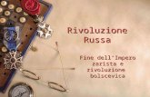 Rivoluzione Russa Fine dell’Impero zarista e rivoluzione bolscevica.