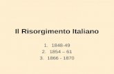 Il Risorgimento Italiano 1.1848-49 2.1854 – 61 3.1866 - 1870.