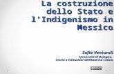 La costruzione dello Stato e l’Indigenismo in Messico Sofia Venturoli Università di Bologna, Storia e Istituzioni dell’America Latina.