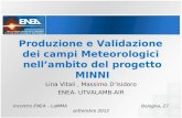 Produzione e Validazione dei campi Meteorologici nell’ambito del progetto MINNI Lina Vitali, Massimo D’Isidoro ENEA- UTVALAMB-AIR Incontro ENEA – LaMMA.