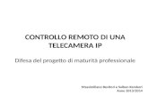 CONTROLLO REMOTO DI UNA TELECAMERA IP Difesa del progetto di maturità professionale Massimiliano Bevitori e Salben Kamberi Anno 2013/2014.