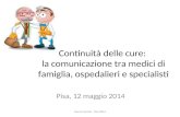 Continuità delle cure: la comunicazione tra medici di famiglia, ospedalieri e specialisti Pisa, 12 maggio 2014 Norma Sartori - Pisa 2014.