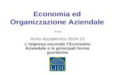 Economia ed Organizzazione Aziendale … Anno Accademico 2014-15 L’impresa secondo l’Economia Aziendale e le principali forme giuridiche.
