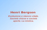 Henri Bergson Evoluzione e slancio vitale. Società chiuse e società aperte. La mistica.